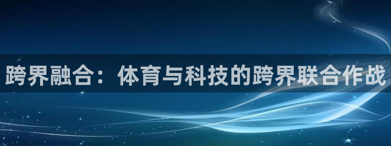 千亿国际官方正版app集团logo:跨界融合:体育与科技的跨